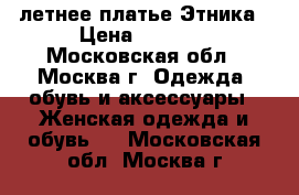 летнее платье Этника › Цена ­ 1 500 - Московская обл., Москва г. Одежда, обувь и аксессуары » Женская одежда и обувь   . Московская обл.,Москва г.